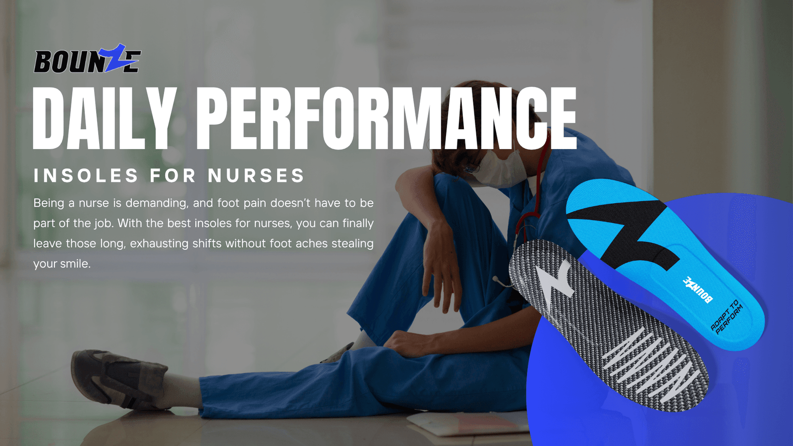 BOUNZE Daily Performance insoles for nurses, designed to reduce foot pain and fatigue from long hospital shifts. Banner showing nurse resting on the floor and BOUNZE insoles.