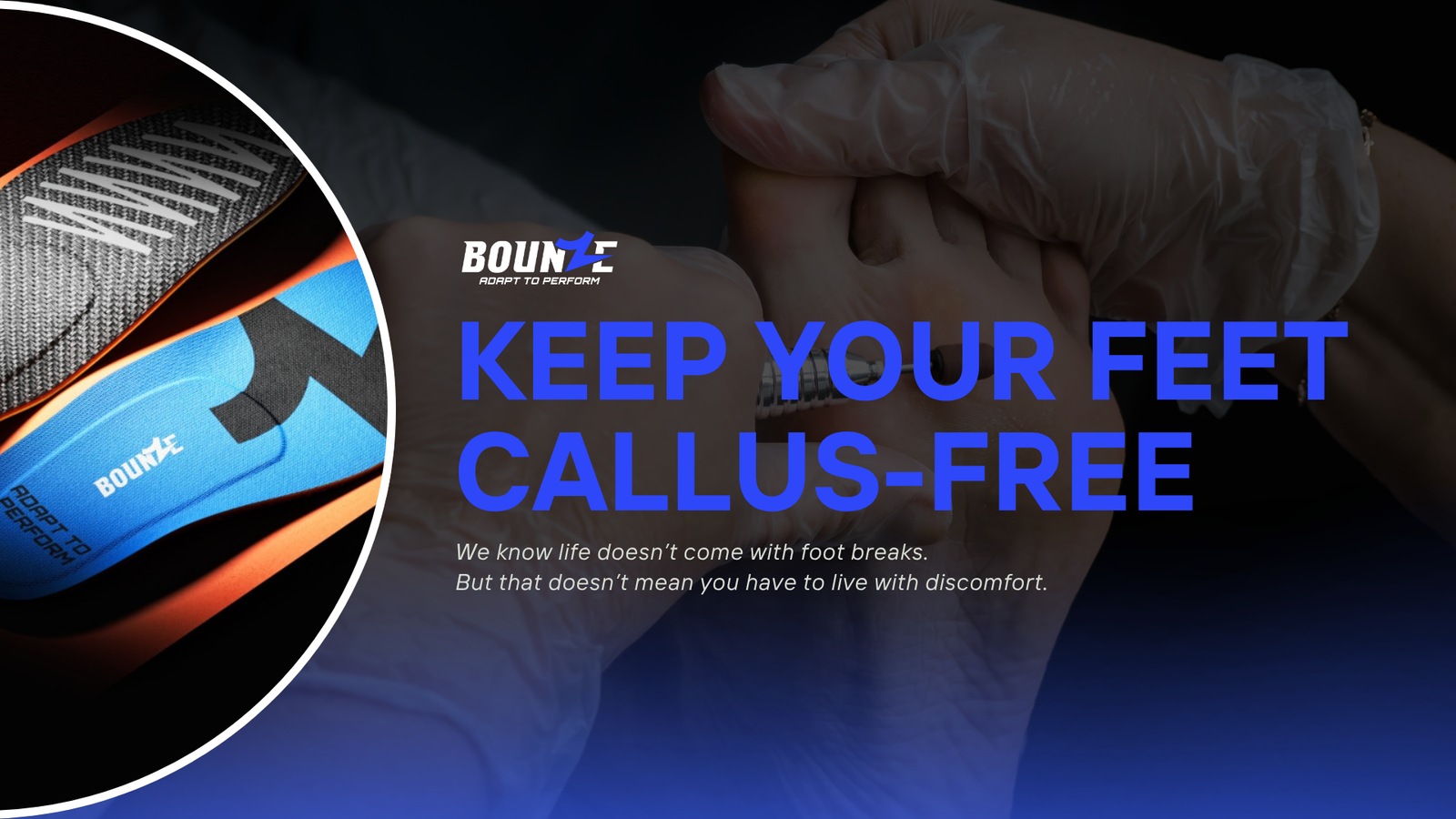 Removing foot calluses with care while BOUNZE Daily Performance Insole is displayed as the recommended insoles to prevent calluses from daily standing