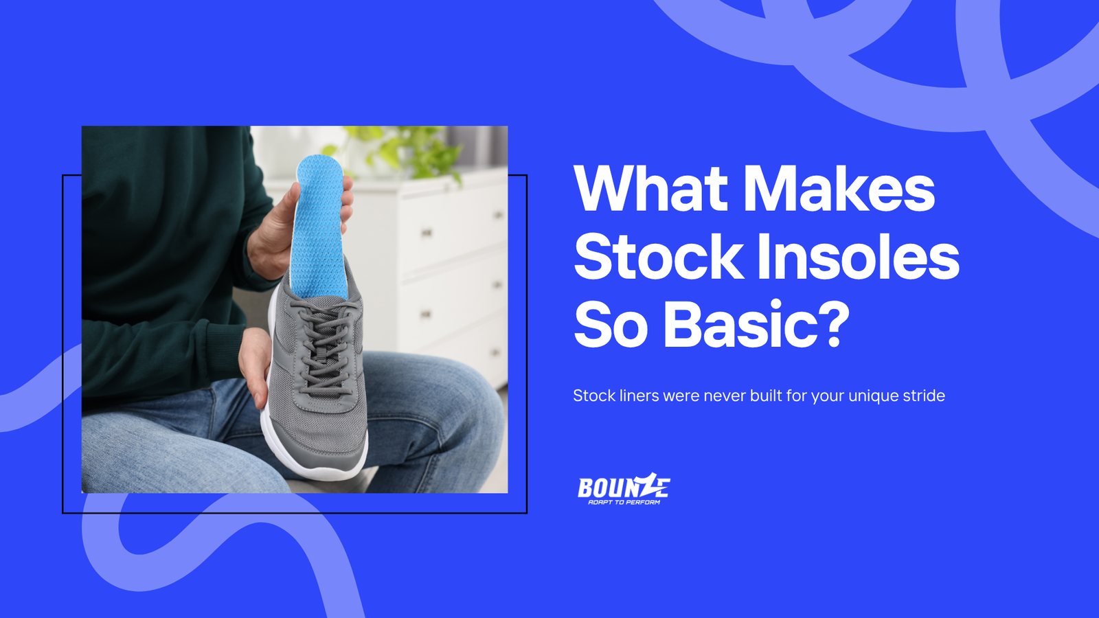 Person holding a gray sneaker with a blue insole, illustrating the difference between stock insoles and custom insoles for shoes; text reads "What Makes Stock Insoles So Basic? Stock liners were never built for your unique stride – BOUNZE Adapt to Perform."