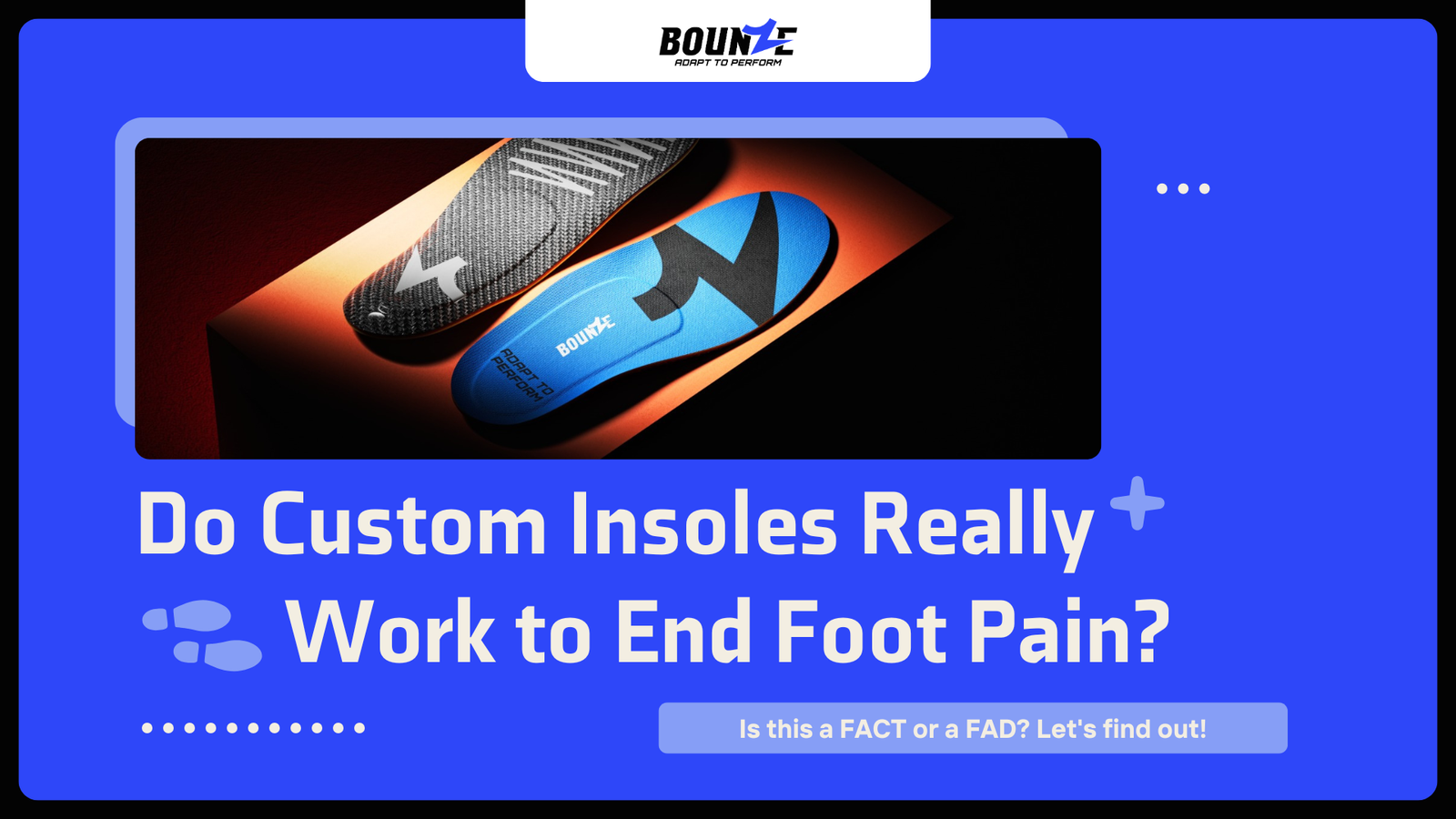 Promotional image of BOUNZE custom insoles highlighting the question, "Do Custom Insoles Really Work to End Foot Pain?"